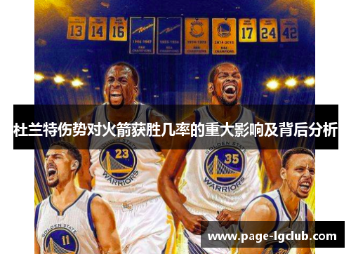 杜兰特伤势对火箭获胜几率的重大影响及背后分析