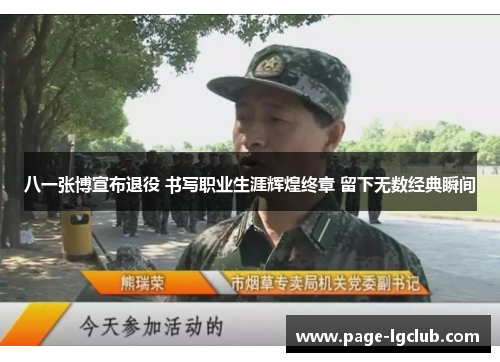 八一张博宣布退役 书写职业生涯辉煌终章 留下无数经典瞬间