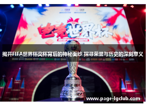 揭开FIFA世界杯奖杯背后的神秘面纱 探寻荣誉与历史的深刻意义 揭开FIFA世界杯奖杯背后的神秘面纱 探寻荣誉与历史的深刻意义