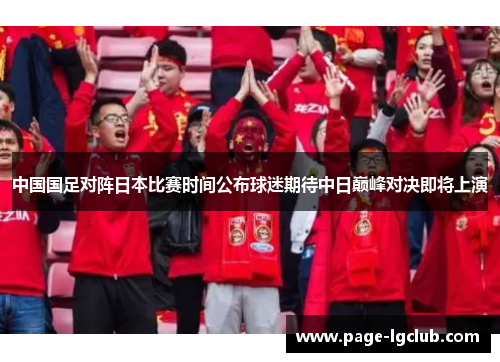 中国国足对阵日本比赛时间公布球迷期待中日巅峰对决即将上演
