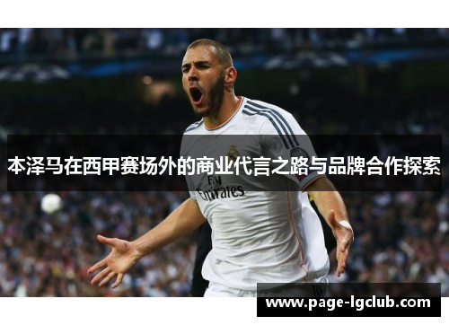 本泽马在西甲赛场外的商业代言之路与品牌合作探索