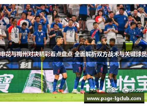 申花与梅州对决精彩看点盘点 全面解析双方战术与关键球员