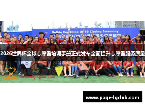 2026世界杯全球志愿者培训手册正式发布全面提升志愿者服务质量