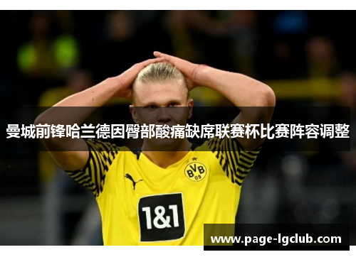 曼城前锋哈兰德因臀部酸痛缺席联赛杯比赛阵容调整