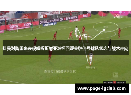 科曼对阵国米表现解析折射亚洲杯回暖关键信号球队状态与战术走向