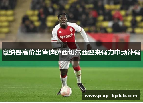 摩纳哥高价出售迪萨西切尔西迎来强力中场补强